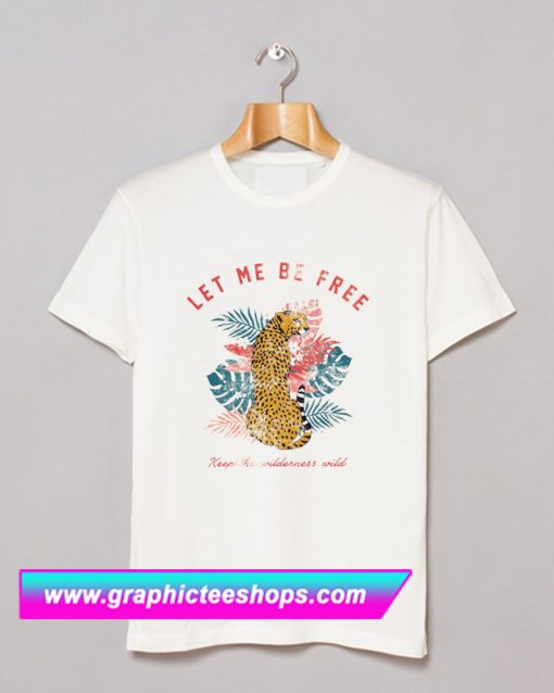 Let me be free keep the wilderness wild T Shirt (GPMU)