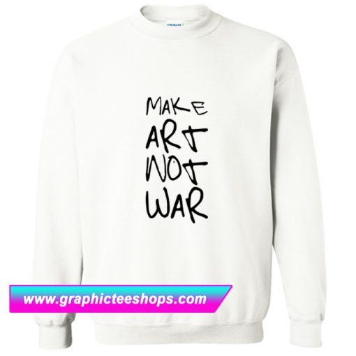 Make Art Not War Sweatshirt (GPMU)