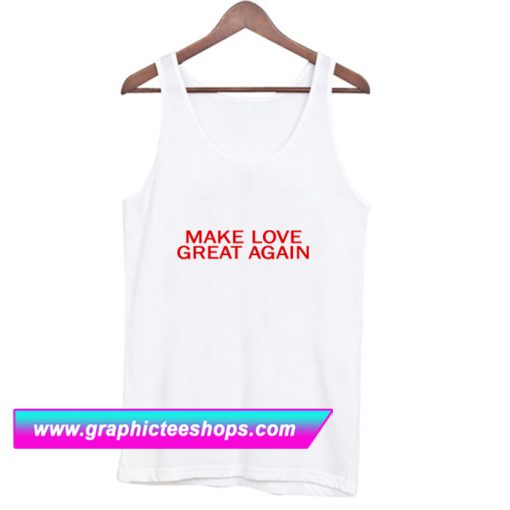 Make Love Great Again Tank Top (GPMU)