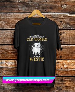 Never Underestimate An Old Woman With A Westie T Shirt (GPMU)