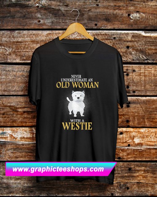 Never Underestimate An Old Woman With A Westie T Shirt (GPMU)