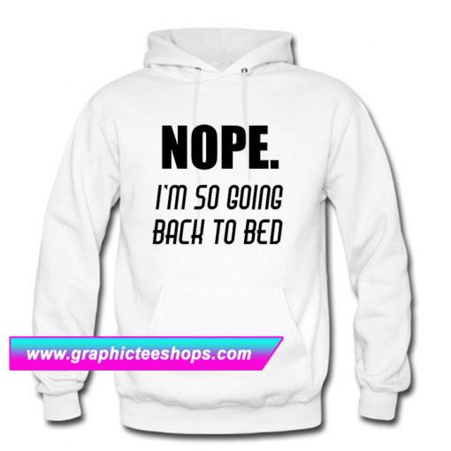 Nope Im Going Back To Bed Hoodie (GPMU)