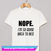 Nope Im Going Back To Bed T Shirt (GPMU)
