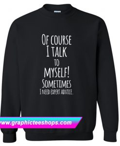 Of Course I Talk To Myself Sweatshirt (GPMU)
