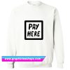 Pay Here Sweatshirt (GPMU)