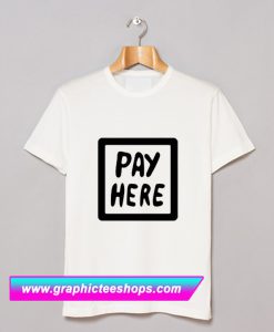 Pay Here T Shirt (GPMU)