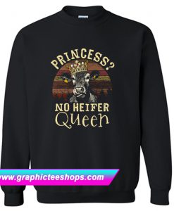 Princess No Heifer Queen Sweatshirt (GPMU)