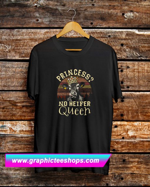 Princess No Heifer Queen T Shirt (GPMU)