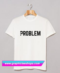 Problem T Shirt (GPMU)