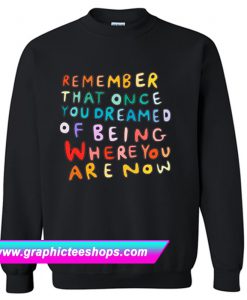 Remember That Once You Dreamed Sweatshirt (GPMU)
