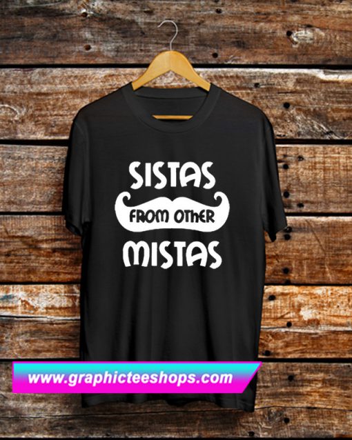 Sistas From Another Mistas T Shirt (GPMU)