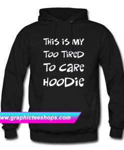 This Is My Too Tired To Care Hoodie (GPMU)