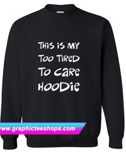 This Is My Too Tired To Care Sweatshirt (GPMU)