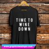 Time To Wine Down T Shirt (GPMU)