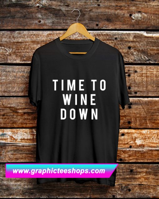 Time To Wine Down T Shirt (GPMU)