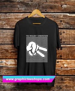 Two Finger You Wouldn't Understand T Shirt (GPMU)