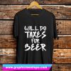 Will Do Taxes For Beer T Shirt (GPMU)