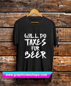 Will Do Taxes For Beer T Shirt (GPMU)
