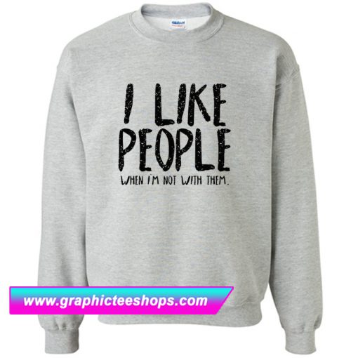 like people when i`m not with them Sweatshirt (GPMU)