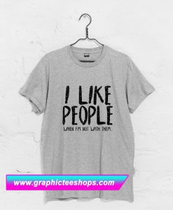 like people when i`m not with them T Shirt (GPMU)