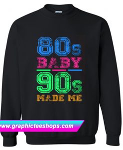 80s Baby 90s Made Me Sweatshirt (GPMU)