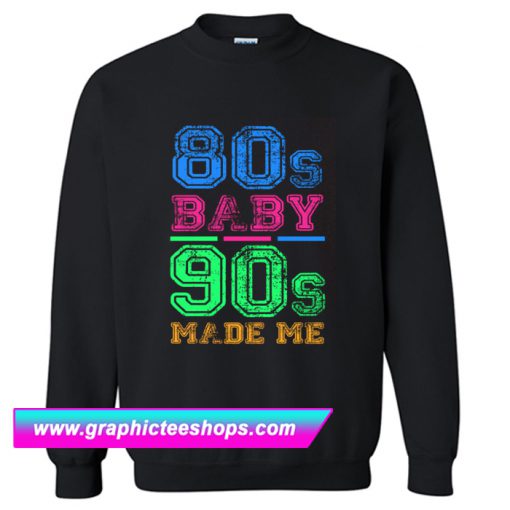 80s Baby 90s Made Me Sweatshirt (GPMU)
