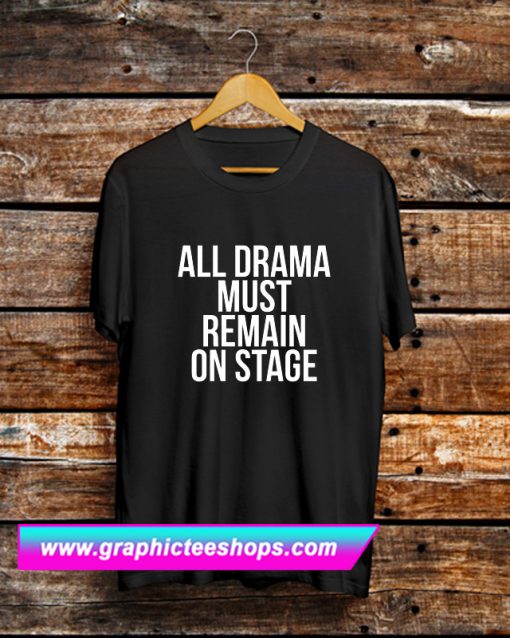 All Drama Must Remain T Shirt (GPMU)