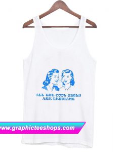 All The Cool Girls Are Lesbians Tank Top (GPMU)
