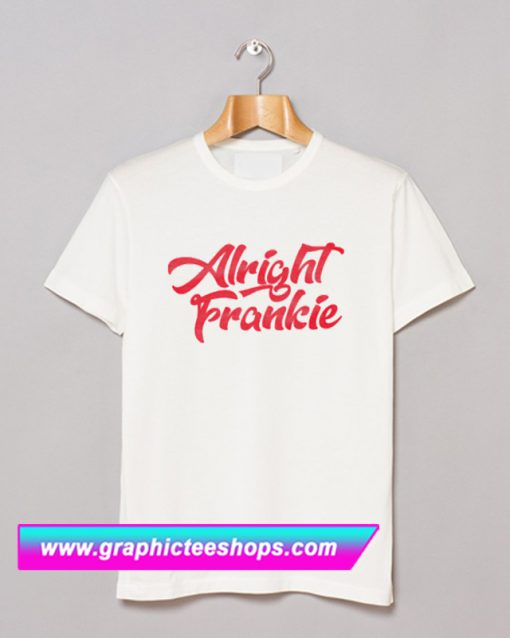 Alright Frankie T Shirt (GPMU)