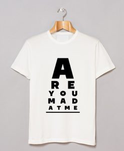 Are You Mad At Me T Shirt (GPMU)