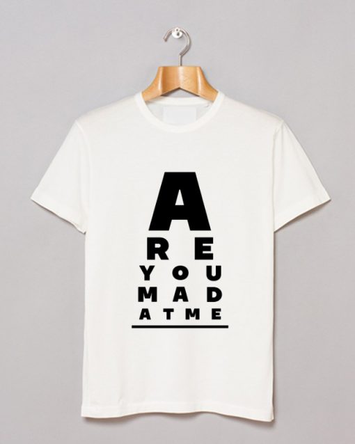 Are You Mad At Me T Shirt (GPMU)