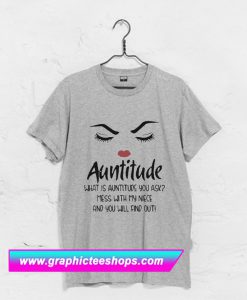 Auntitude What Is Auntitude You Ask T Shirt (GPMU)