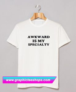 Awkward Is My Specialty T Shirt (GPMU)