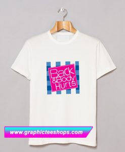 Back and Body Hurts T Shirt (GPMU)