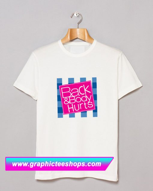 Back and Body Hurts T Shirt (GPMU)