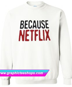 Because Netflix Sweatshirt (GPMU)