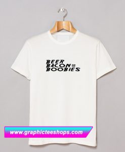 Beer Bacon and Boobies T Shirt (GPMU)