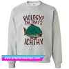 Biology Ew That’s Ichthy Sweatshirt (GPMU)