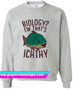 Biology Ew That’s Ichthy Sweatshirt (GPMU)