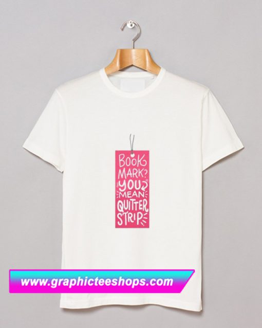 Book Mark You Mean Quitter Strip T Shirt (GPMU)