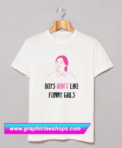 Boys Don't Like Funny Girls T Shirt (GPMU)