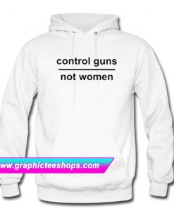 Control Guns Not Women Hoodie (GPMU)