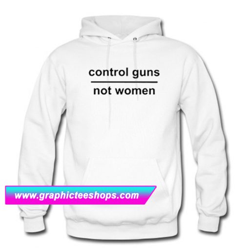 Control Guns Not Women Hoodie (GPMU)
