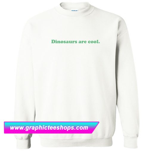 Dinosaurs Are Cool Sweatshirt (GPMU)