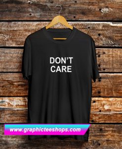 Don’t Care Slogan T Shirt (GPMU)