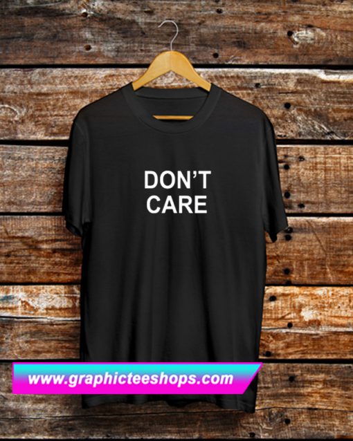 Don’t Care Slogan T Shirt (GPMU)