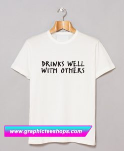 Drinks Well With Others T Shirt (GPMU)