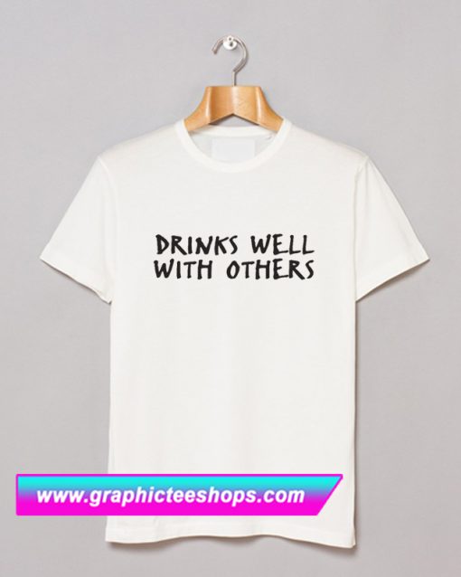 Drinks Well With Others T Shirt (GPMU)