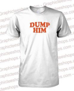 Dump Him T-Shirt