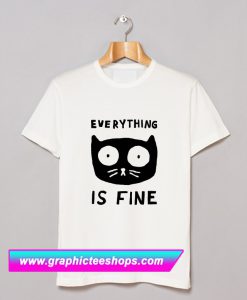 Everything Is Fine Cat T Shirt (GPMU)